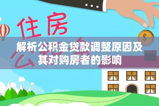 永善解析公积金贷款调整原因及其对购房者的影响