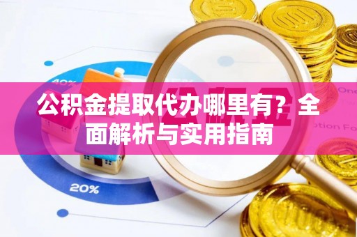 永善公积金提取代办哪里有？全面解析与实用指南