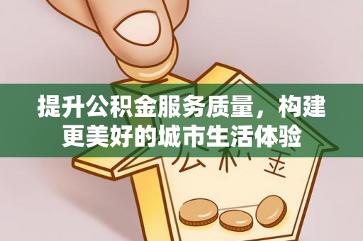 永善提升公积金服务质量，构建更美好的城市生活体验
