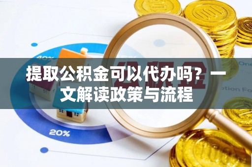 永善提取公积金可以代办吗？一文解读政策与流程