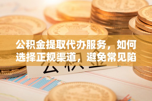 永善公积金提取代办服务，如何选择正规渠道，避免常见陷阱