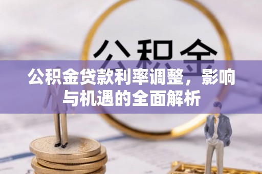 永善公积金贷款利率调整，影响与机遇的全面解析