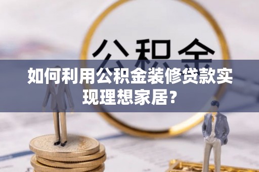 永善如何利用公积金装修贷款实现理想家居？