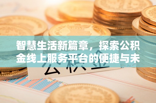 永善智慧生活新篇章，探索公积金线上服务平台的便捷与未来