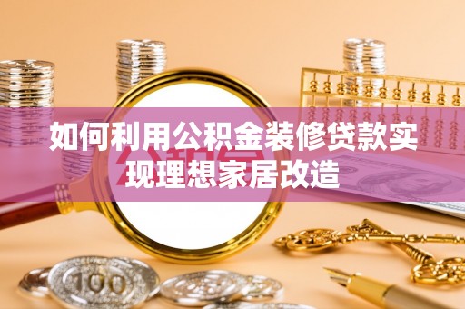 永善如何利用公积金装修贷款实现理想家居改造