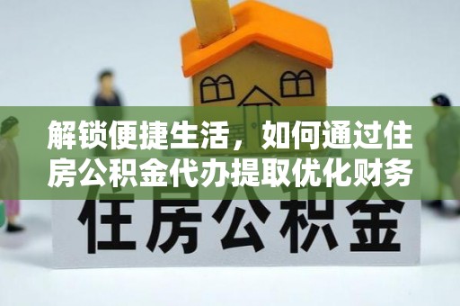 永善解锁便捷生活，如何通过住房公积金代办提取优化财务规划