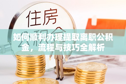 永善如何顺利办理提取离职公积金，流程与技巧全解析