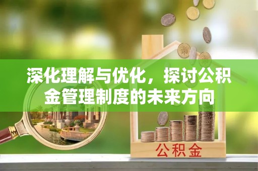 永善深化理解与优化，探讨公积金管理制度的未来方向