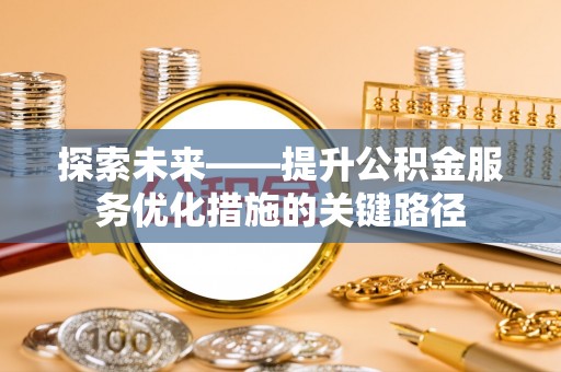 永善探索未来——提升公积金服务优化措施的关键路径