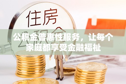 永善公积金普惠性服务，让每个家庭都享受金融福祉