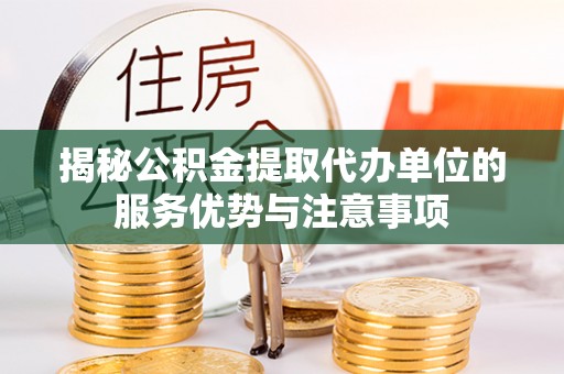 永善揭秘公积金提取代办单位的服务优势与注意事项