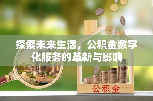 永善探索未来生活，公积金数字化服务的革新与影响