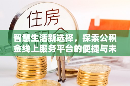 永善智慧生活新选择，探索公积金线上服务平台的便捷与未来