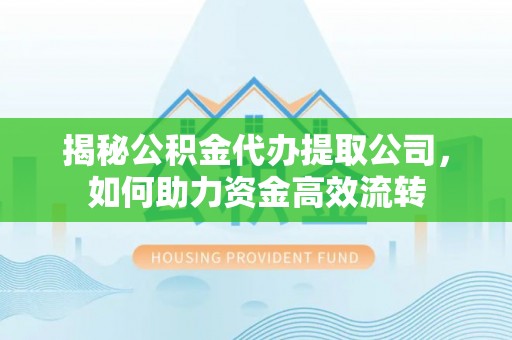 永善揭秘公积金代办提取公司，如何助力资金高效流转