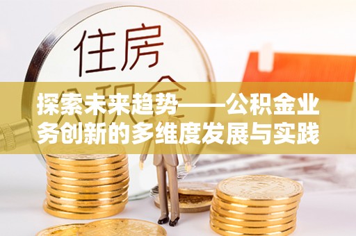 永善探索未来趋势——公积金业务创新的多维度发展与实践