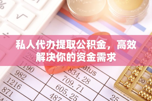 永善私人代办提取公积金，高效解决你的资金需求