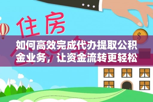 永善如何高效完成代办提取公积金业务，让资金流转更轻松