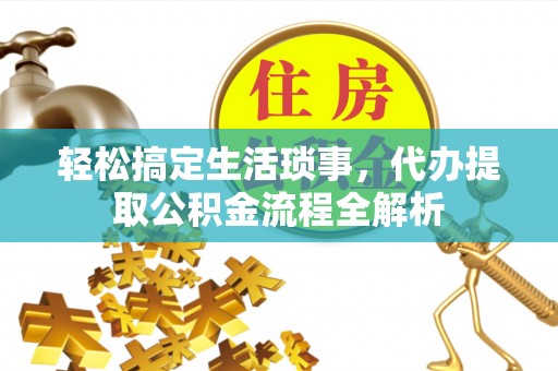 永善轻松搞定生活琐事，代办提取公积金流程全解析