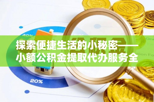 永善探索便捷生活的小秘密——小额公积金提取代办服务全解析