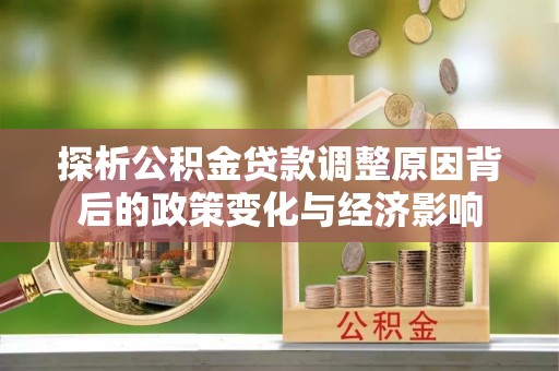 永善探析公积金贷款调整原因背后的政策变化与经济影响