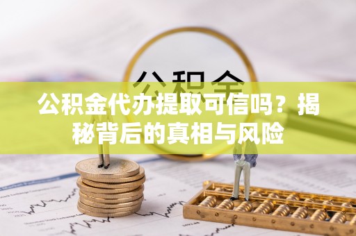 永善公积金代办提取可信吗？揭秘背后的真相与风险