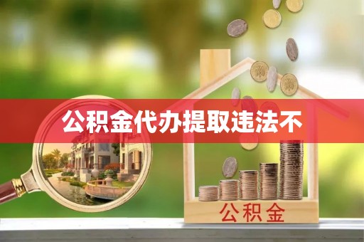 永善公积金代办提取违法不