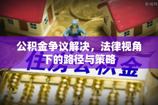 永善公积金争议解决，法律视角下的路径与策略