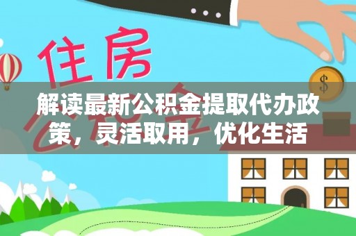 永善解读最新公积金提取代办政策，灵活取用，优化生活