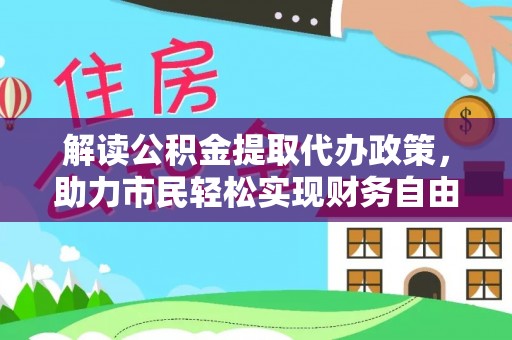 永善解读公积金提取代办政策，助力市民轻松实现财务自由