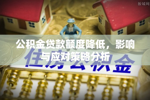 永善公积金贷款额度降低，影响与应对策略分析