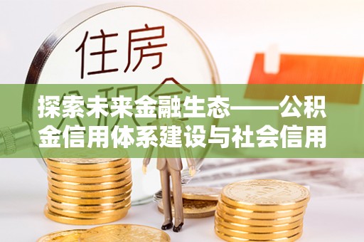 永善探索未来金融生态——公积金信用体系建设与社会信用体系的深度融合