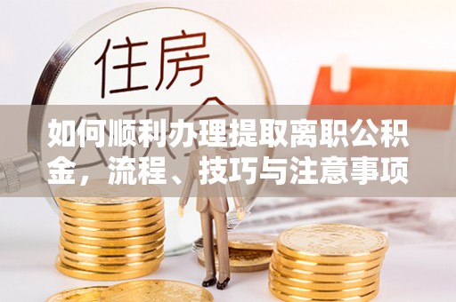 永善如何顺利办理提取离职公积金，流程、技巧与注意事项全解析
