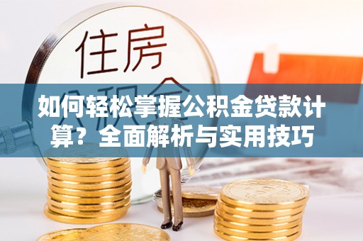 永善如何轻松掌握公积金贷款计算？全面解析与实用技巧