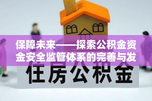 永善保障未来——探索公积金资金安全监管体系的完善与发展