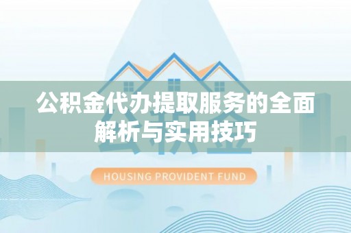 永善公积金代办提取服务的全面解析与实用技巧