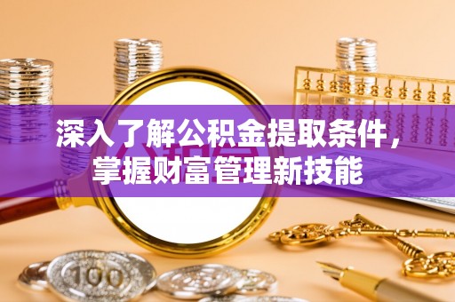 永善深入了解公积金提取条件，掌握财富管理新技能