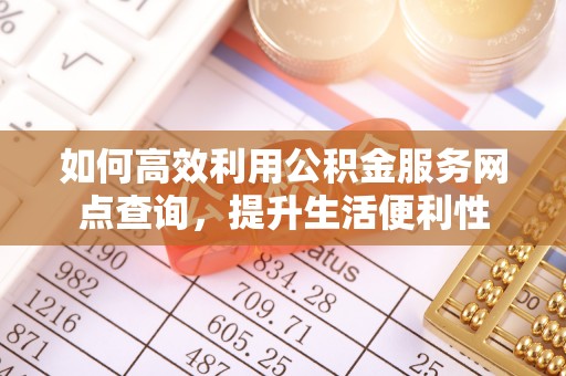永善如何高效利用公积金服务网点查询，提升生活便利性