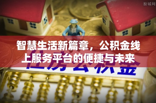 永善智慧生活新篇章，公积金线上服务平台的便捷与未来