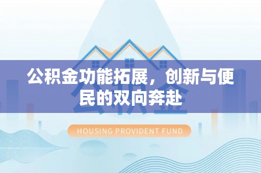 永善公积金功能拓展，创新与便民的双向奔赴