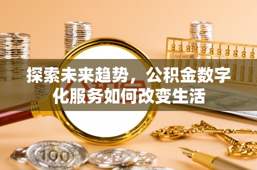 永善探索未来趋势，公积金数字化服务如何改变生活