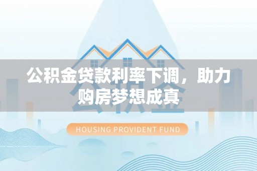 永善公积金贷款利率下调，助力购房梦想成真
