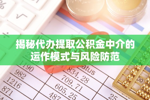 永善揭秘代办提取公积金中介的运作模式与风险防范