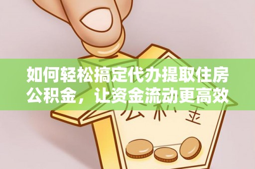 永善如何轻松搞定代办提取住房公积金，让资金流动更高效