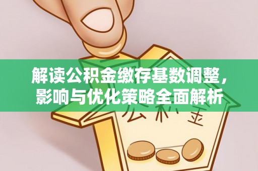 永善解读公积金缴存基数调整，影响与优化策略全面解析