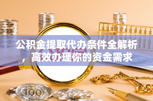 永善公积金提取代办条件全解析，高效办理你的资金需求
