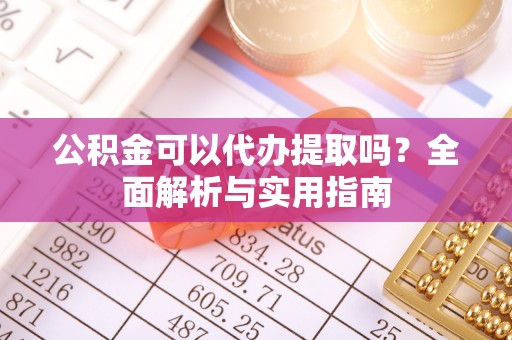 永善公积金可以代办提取吗？全面解析与实用指南