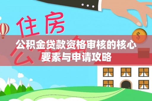 永善公积金贷款资格审核的核心要素与申请攻略