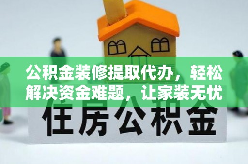 永善公积金装修提取代办，轻松解决资金难题，让家装无忧