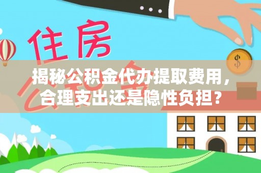 永善揭秘公积金代办提取费用，合理支出还是隐性负担？