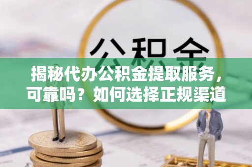 永善揭秘代办公积金提取服务，可靠吗？如何选择正规渠道？